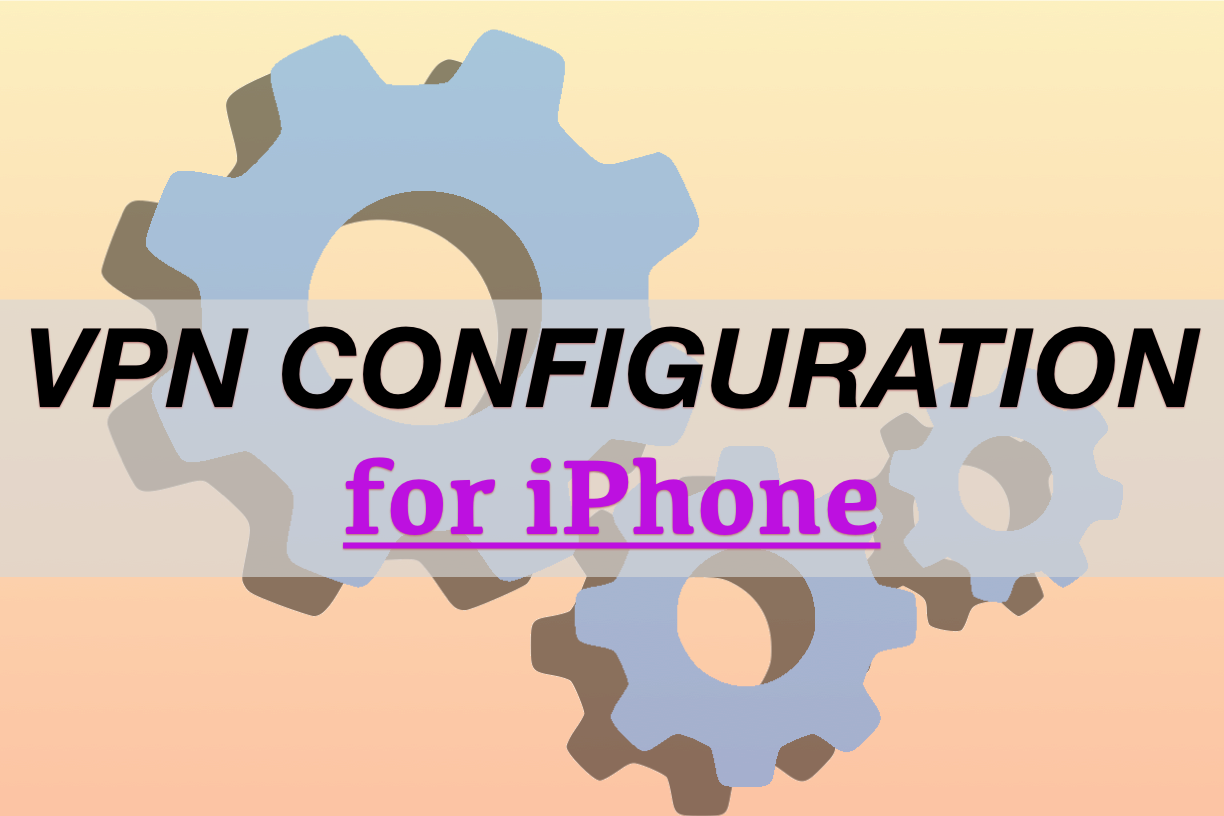 VPN configuration for iPhone: Learn how to add VPN configuration on iOS devices