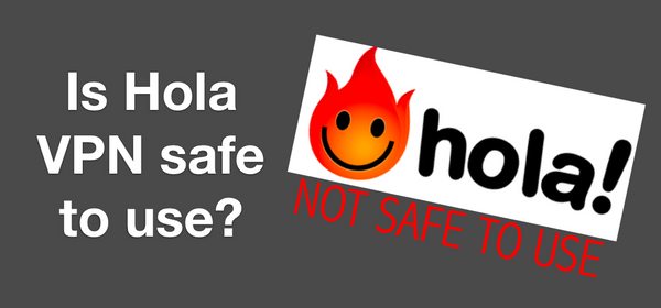 Is Hola VPN safe to use? 5 Reasons Why Hola VPN is UNSAFE