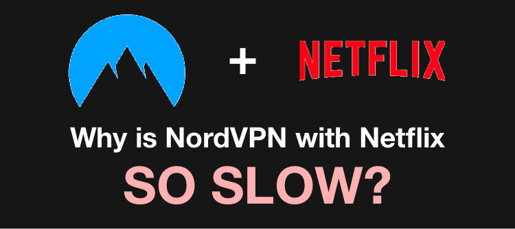 Why is NordVPN + Netflix so slow? Find out the top 3 reasons why